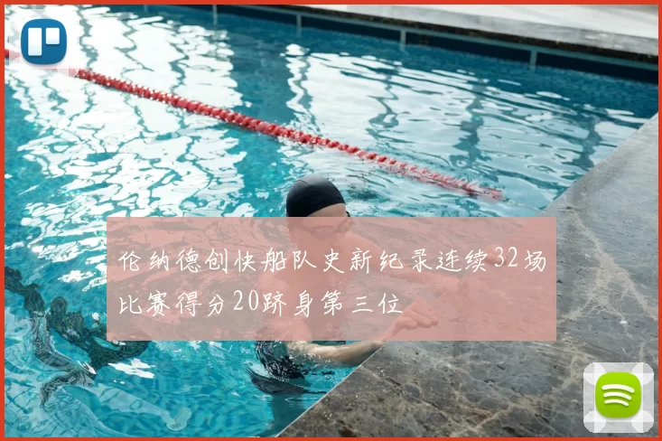 伦纳德创快船队史新纪录连续32场比赛得分20跻身第三位