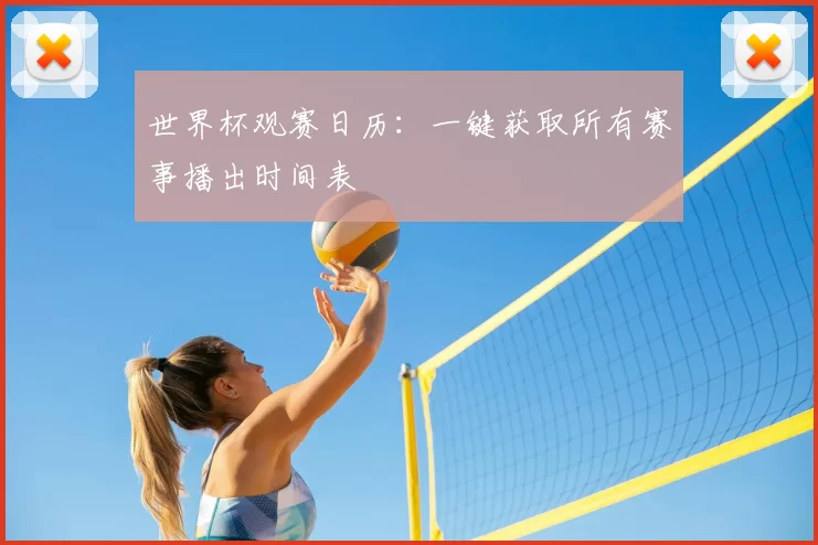 世界杯观赛日历:一键获取所有赛事播出时间表