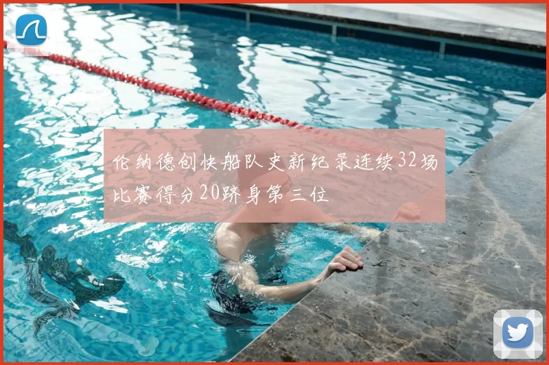 伦纳德创快船队史新纪录连续32场比赛得分20跻身第三位
