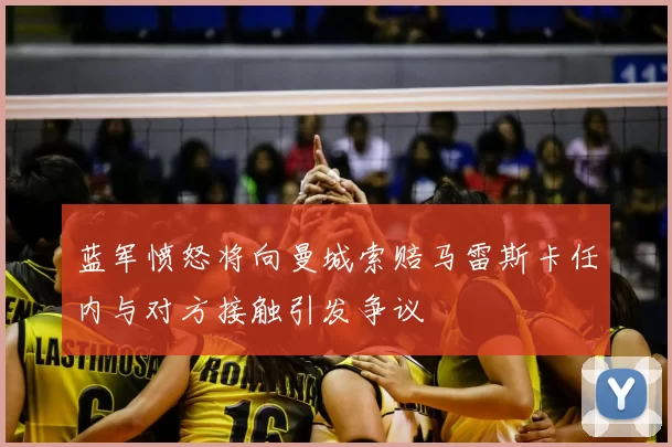 蓝军愤怒将向曼城索赔马雷斯卡任内与对方接触引发争议