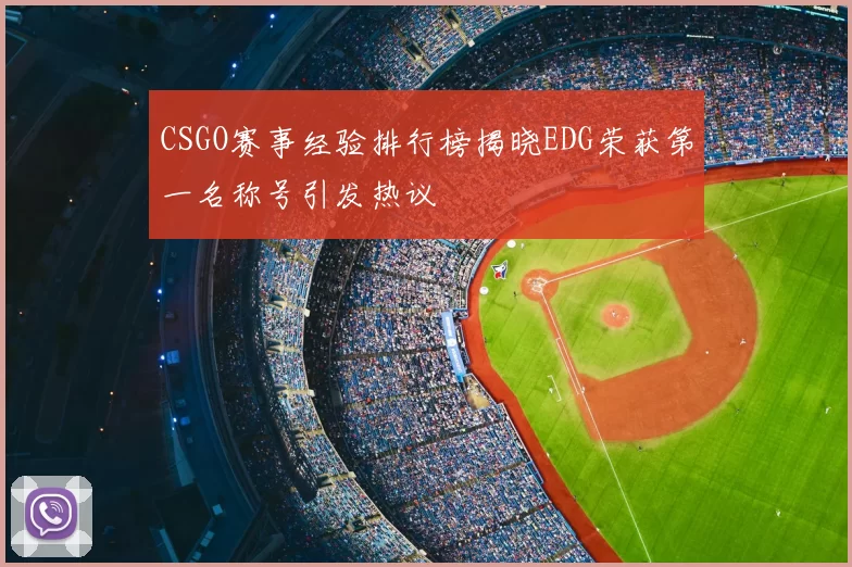 CSGO赛事经验排行榜揭晓EDG荣获第一名称号引发热议