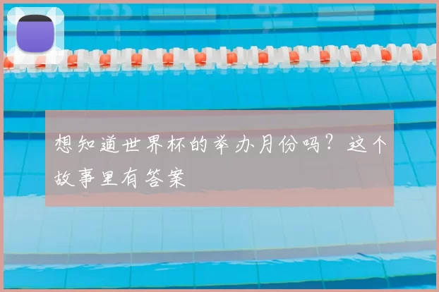 想知道世界杯的举办月份吗?这个故事里有答案