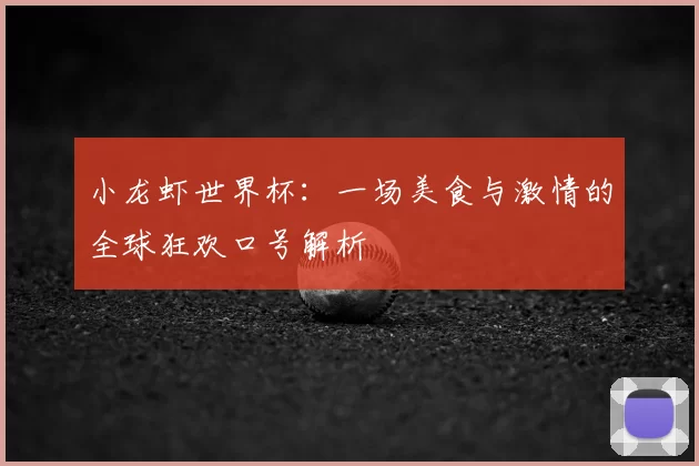 小龙虾世界杯:一场美食与激情的全球狂欢口号解析
