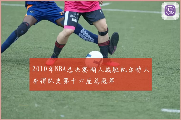 2010年NBA总决赛湖人战胜凯尔特人夺得队史第十六座总冠军