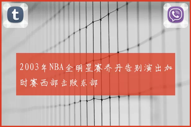 2003年NBA全明星赛乔丹告别演出加时赛西部击败东部