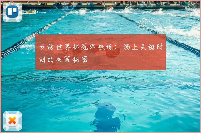 专访世界杯冠军教练：场上关键时刻的决策秘密