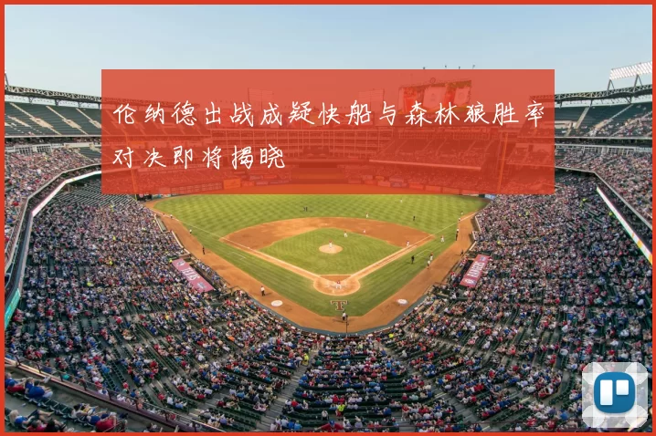 伦纳德出战成疑快船与森林狼胜率对决即将揭晓