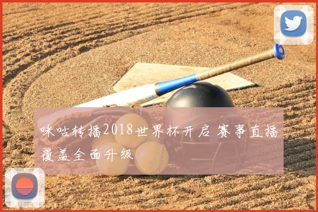 咪咕转播2018世界杯开启 赛事直播覆盖全面升级
