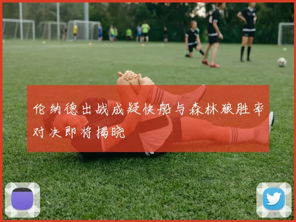 伦纳德出战成疑快船与森林狼胜率对决即将揭晓